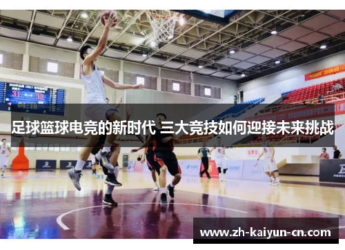 足球篮球电竞的新时代 三大竞技如何迎接未来挑战