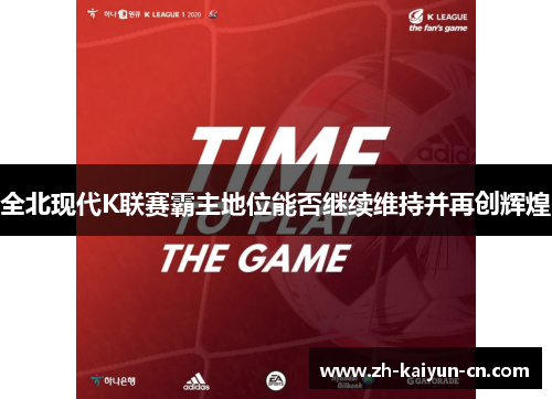 全北现代K联赛霸主地位能否继续维持并再创辉煌
