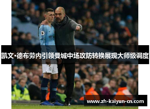 凯文·德布劳内引领曼城中场攻防转换展现大师级调度