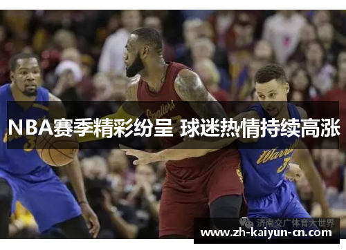 NBA赛季精彩纷呈 球迷热情持续高涨