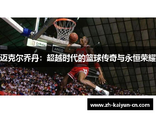 迈克尔乔丹：超越时代的篮球传奇与永恒荣耀