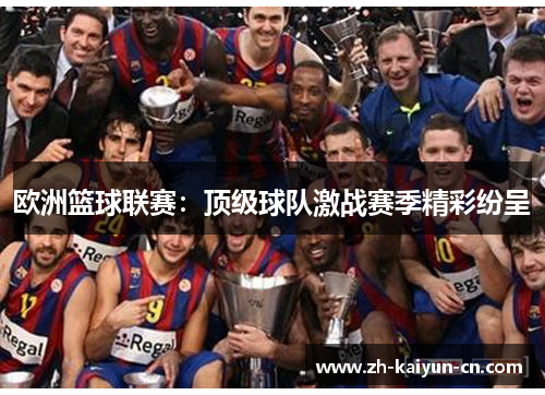 欧洲篮球联赛：顶级球队激战赛季精彩纷呈