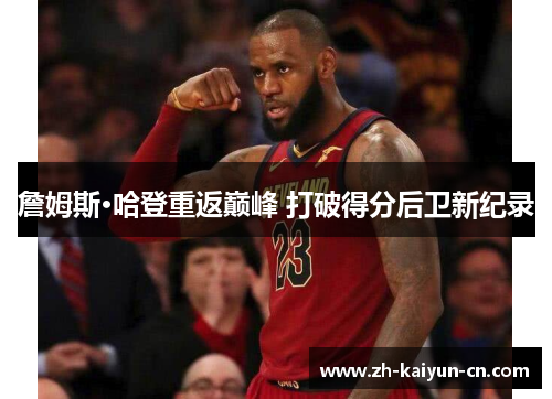 詹姆斯·哈登重返巅峰 打破得分后卫新纪录