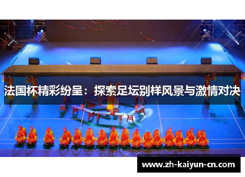 法国杯精彩纷呈：探索足坛别样风景与激情对决