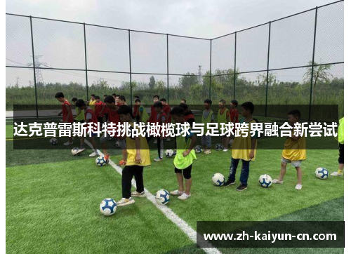 达克普雷斯科特挑战橄榄球与足球跨界融合新尝试