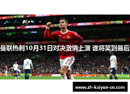 曼联热刺10月31日对决激情上演 谁将笑到最后