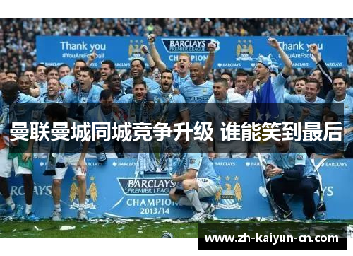 曼联曼城同城竞争升级 谁能笑到最后 曼联曼城同城竞争升级 谁能笑到最后