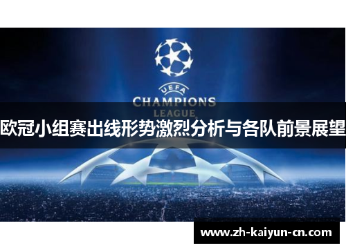 欧冠小组赛出线形势激烈分析与各队前景展望 欧冠小组赛出线形势激烈分析与各队前景展望